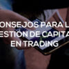 consejos gestión capital trading