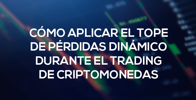 Cómo aplicar el tope de pérdidas dinámico durante el trading de criptomonedas