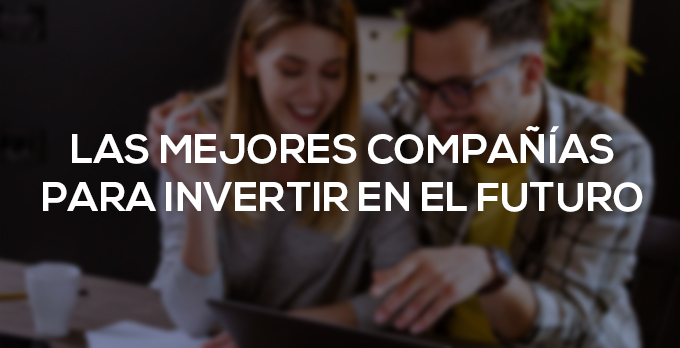 Las mejores compañías para invertir en el futuro