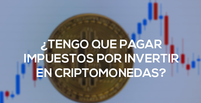 Tengo que pagar impuestos por invertir en criptomonedas