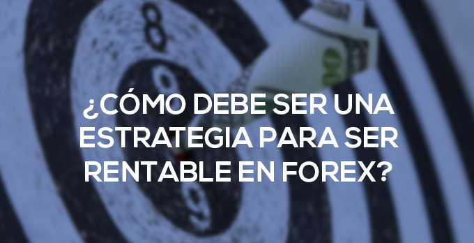 Como-debe-ser-una-estrategia-para-ser-rentable-en-forex