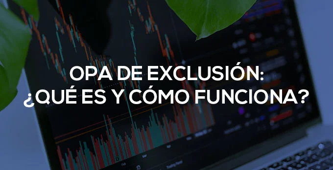 Qué es una Opa de Exclusión y cómo funciona